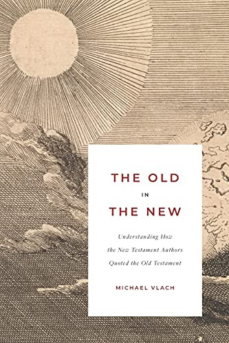 The Old In The New: Understanding How The New Testament Authors Quoted The Old Testament