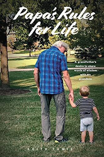 Papa'S Rules For Life: A Grandfather'S Desire To Share Words Of Wisdom With His Grandson