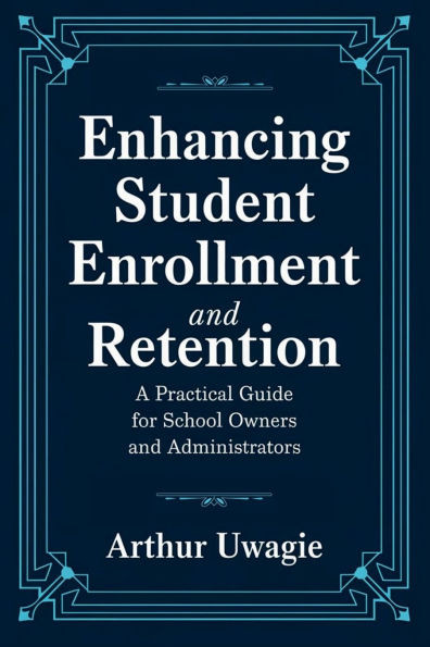 Enhancing Student Enrollment and Retention: A Practical Guide for School Owners and Administrators