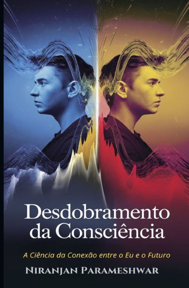 Desdobramento da ConsciÃªncia: A CiÃªncia da ConexÃ£o entre o Eu e o Futuro