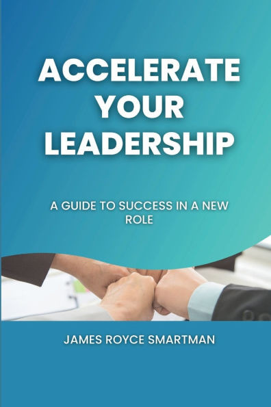 Accelerate Your Leadership: A Guide to Success in a New Role