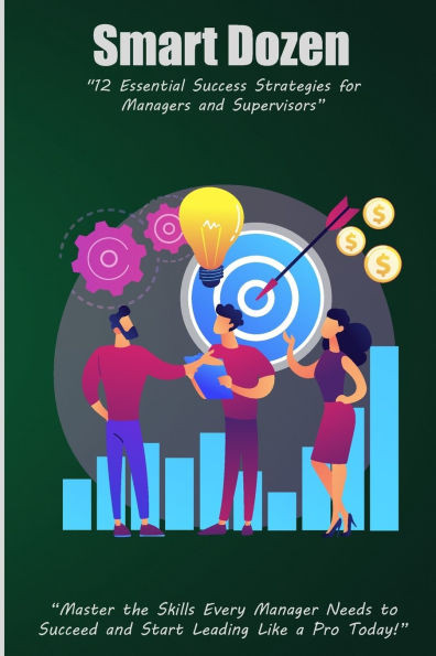 Smart Dozen: 12 Essential Success Strategies for Managers and Supervisors