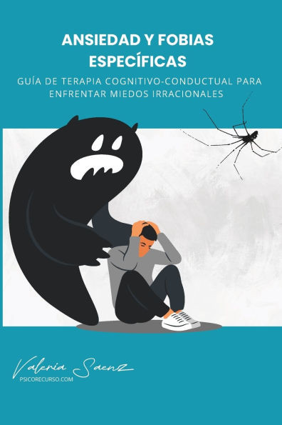 Ansiedad y Fobias Específicas: Guía de Terapia Cognitivo-Conductual para Enfrentar Miedos Irracionales