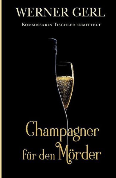 Champagner fÃ¼r den MÃ¶rder: Kommissarin Tischlers dritter Fall