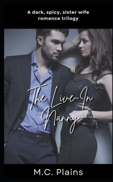The Live-In Nanny: A Dark, Spicy Sister Wife Romance Trilogy