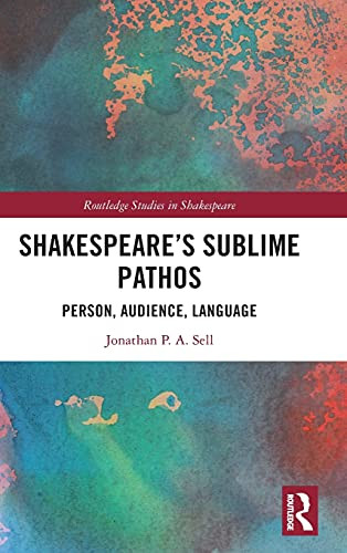 Shakespeare'S Sublime Pathos: Person, Audience, Language (Routledge Studies In Shakespeare)