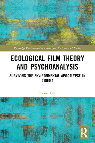 Ecological Film Theory And Psychoanalysis: Surviving The Environmental Apocalypse In Cinema