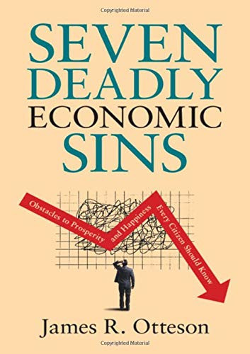 Seven Deadly Economic Sins: Obstacles To Prosperity And Happiness Every Citizen Should Know
