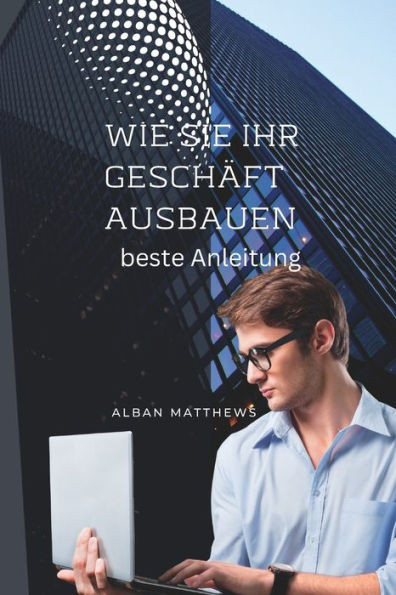 wie Sie Ihr GeschÃ¤ft ausbauen kÃ¶nnen: beste Anleitung