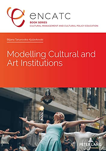 Modelling Cultural And Art Institutions (Cultural Management And Cultural Policy Education)