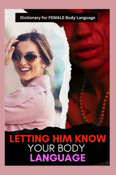 Letting Him Know Your Body Language: Dictionary for FEMALE Body Language
