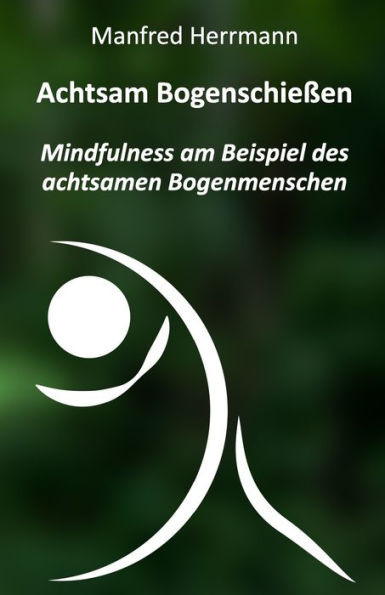 Achtsam BogenschieÃŸen: Mindfulness am Beispiel des achtsamen Bogenmenschen