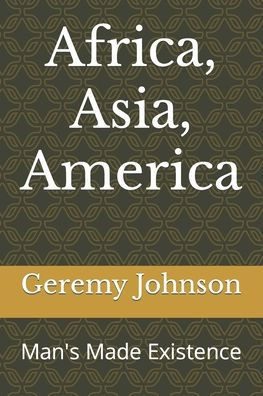 Africa, Asia, America: Man's Made Existence