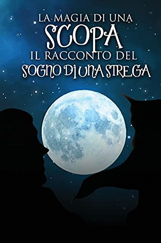 La Magia Di Una Scopa: Il Racconto Del Sogno Di Una Strega (Italian Edition) - 9781802270631
