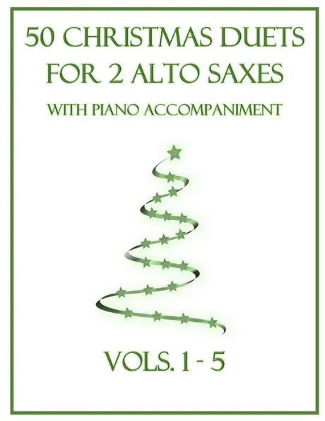 50 Christmas Duets for 2 Alto Saxes with Piano Accompaniment: Vols. 1-5