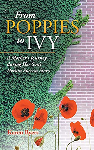 From Poppies To Ivy: A Mother'S Journey During Her Son'S Heroin Success Story - 9781663210272