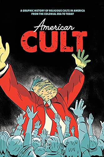 American Cult: A Graphic History Of Religious Cults In America From The Colonial Era To Today