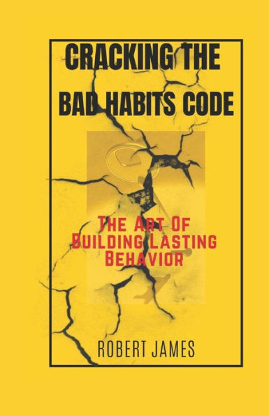 Cracking The Bad Habits Code: The Art Of Building Lasting Behaviours