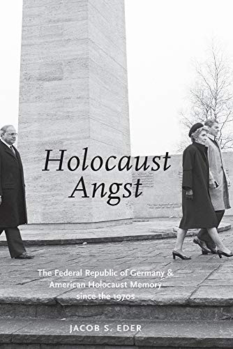 Holocaust Angst: The Federal Republic Of Germany And American Holocaust Memory Since The 1970S
