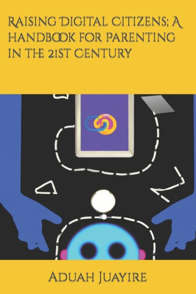 Raising Digital Citizens; A handbook for Parenting in the 21st Century