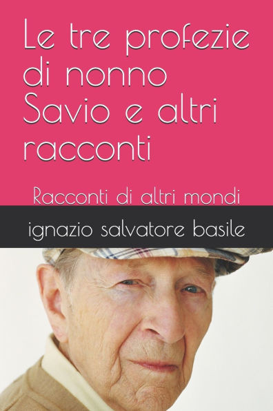 Le tre profezie di nonno Savio e altri racconti: Racconti di altri mondi
