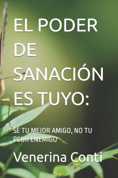 El Poder de SanaciÃ³n Es Tuyo: : SÃ© Tu Mejor Amigo, No Tu Peor Enemigo