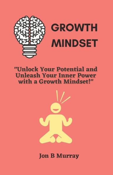 Growth Mindset: ""Unlock Your Potential and Unleash Your Inner Power with a Growth Mindset!""
