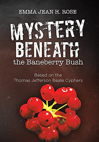 Mystery Beneath The Baneberry Bush: Based On The Thomas Jefferson Beale Cyphers - 9781664171695