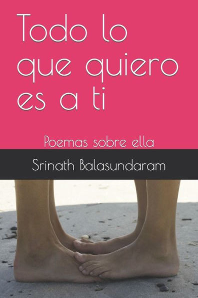 Todo lo que quiero es a ti: Poemas sobre ella