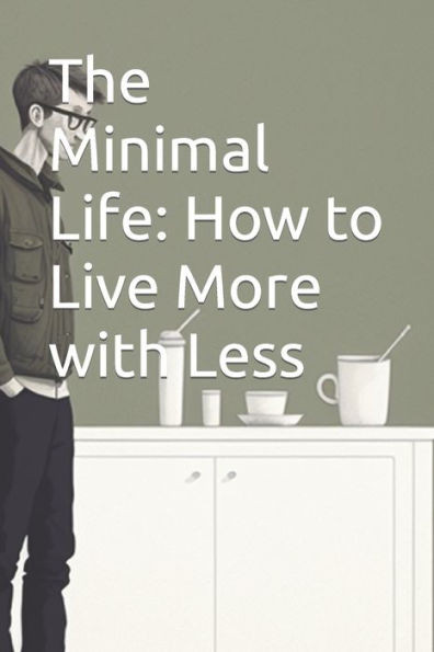 The Minimal Life: How to Live More with Less