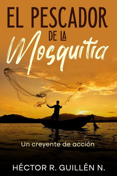 El Pescador de la Mosquitia: Un creyente de acción.