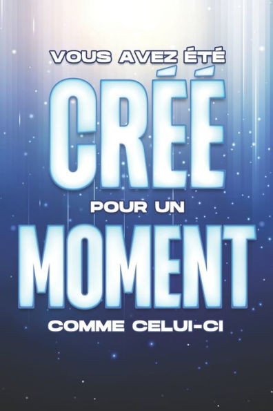 Vous Avez Ã‰tÃ© CrÃ©Ã© Pour Un Moment Comme Celui-CI