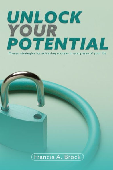 Unlock Your Potential: Proven Strategies for Achieving Success in Every Area of Your Life