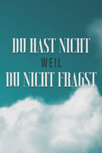 Du Hast Nicht, Weil Du Nicht Fragst
