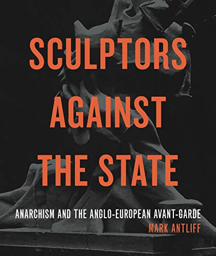 Sculptors Against The State: Anarchism And The Anglo-European Avant-Garde (Refiguring Modernism)