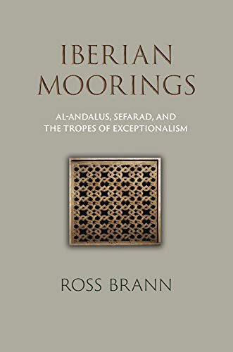 Iberian Moorings: Al-Andalus, Sefarad, And The Tropes Of Exceptionalism (The Middle Ages Series)