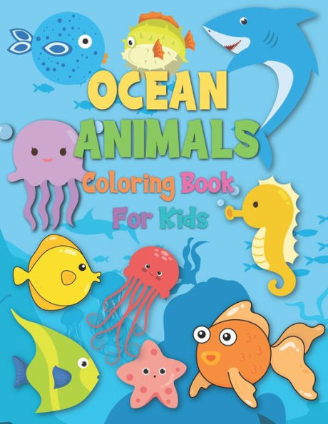 Ocean Animals Coloring Book For Kids 3-8 years Old: Color and Explore the Ocean with 57 Cute Sea Friends: Sea Horses, Sharks, Octopuses, Clownfish, St