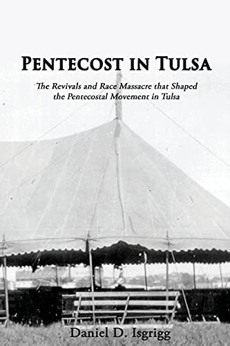 Pentecost In Tulsa: The Revivals And Race Massacre That Shaped The Pentecostal Movement In Tulsa