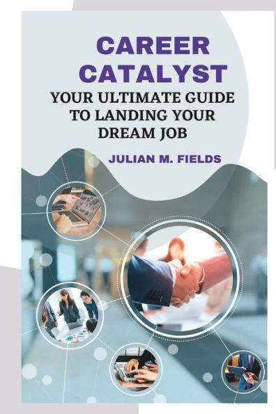 Career Catalyst: Your Ultimate Guide to Landing Your Dream Job