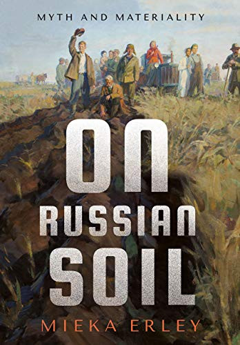 On Russian Soil: Myth And Materiality (Niu Series In Slavic, East European, And Eurasian Studies)