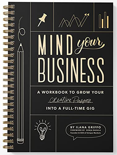 Mind Your Business: A Workbook To Grow Your Creative Passion Into A Full-Time Gig - 9781950968435