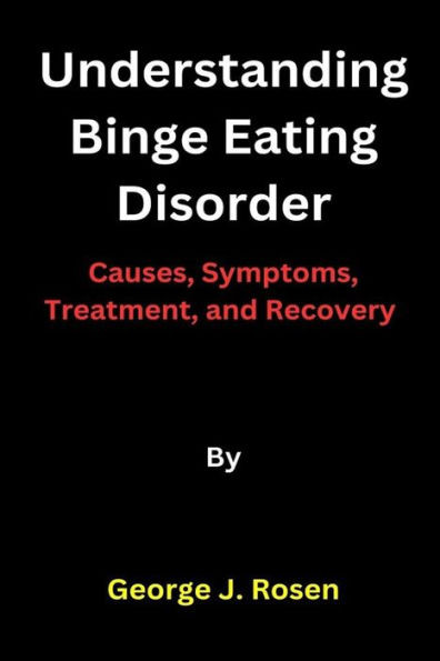 Understanding Binge Eating Disorder: Causes, Symptoms, Treatment, and Recovery