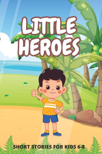 Little Heroes: Inspiring Short Stories For Kids 6-8