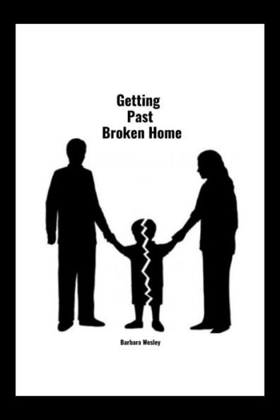Getting Past Broken Home: Overcoming The Challenges of Growing up in a Broken Home