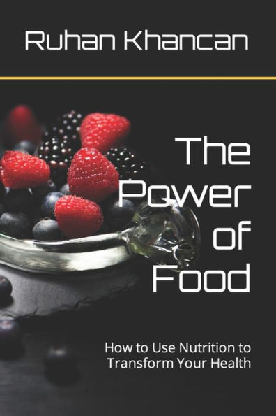 The Power of Food: How to Use Nutrition to Transform Your Health