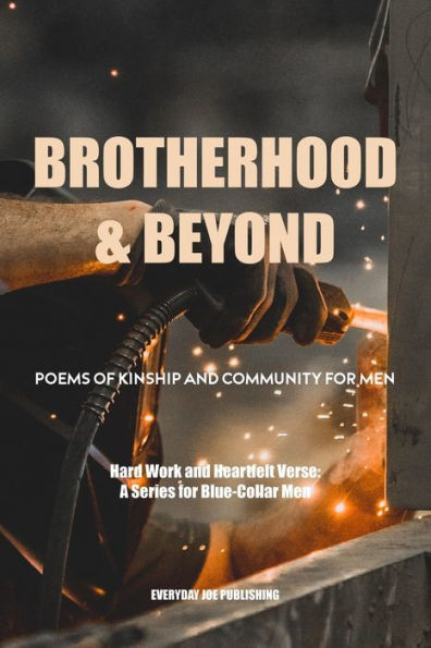 Brotherhood & Beyond: Poems of Kinship and Community For Men