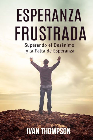 Esperanza Frustrada: Superando el DesÃ¡nimo y la Falta de Esperanza