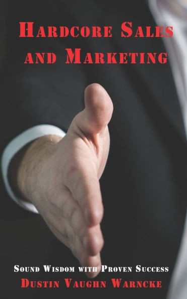 Hardcore Sales and Marketing: Sound Wisdom with Proven Success