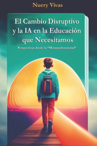 El cambio disruptivo y la IA en la educaciÃ³n que necesitamos: Perspectivas desde la ""Metamodernidad""