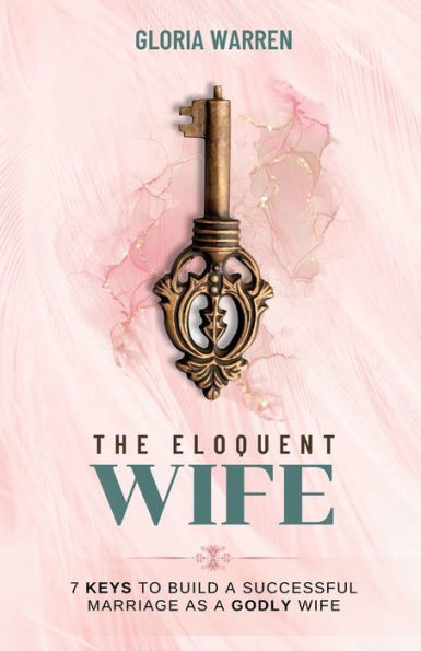 The Eloquent Wife: 7 Keys to Build a Successful Marriage as a Godly Wife